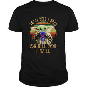Baby Yoda Taco Bell I Need Or Kill You I WillShirt